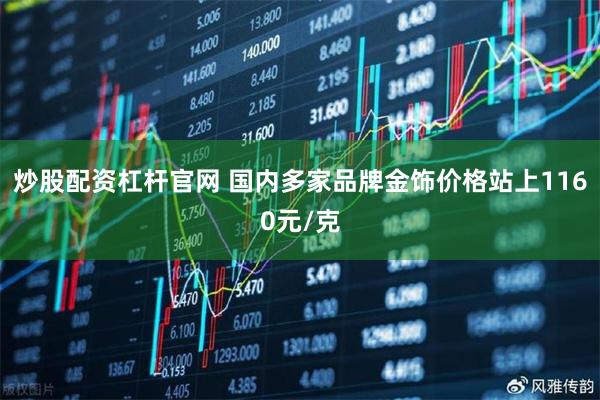 炒股配资杠杆官网 国内多家品牌金饰价格站上1160元/克