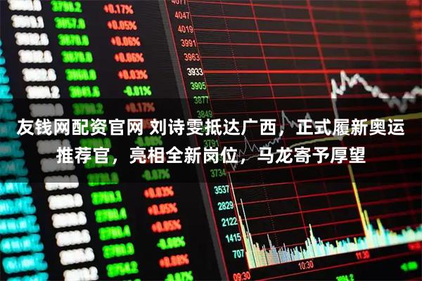 友钱网配资官网 刘诗雯抵达广西，正式履新奥运推荐官，亮相全新岗位，马龙寄予厚望